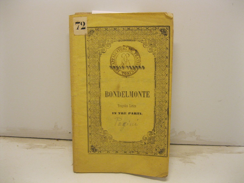 Bondelmonte. Tragedia lirica in tre parti. Parole di Salvatore Cammarano. Musica del maestro cav. Giovanni Pacini da rappresentarsi nel Regio Teatro il Carneval Quaresima 1853 alla presenza delle LL. SS. RR. MM.